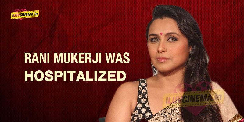 Rani Mukerji was hospitalized after tRani Mukerji was hospitalized after the Diwali Celebrationshe Diwali Celebrations