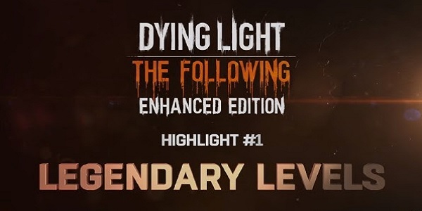 Dying Light The Following- Enhanced Edition's Legendary Levels Explained In Video