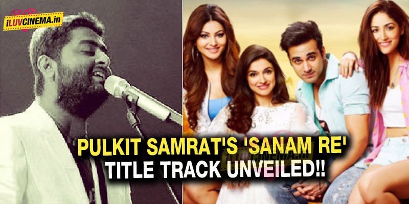 Watch now Pulkit Samrat's 'Sanam Re&#039 title track unveiled