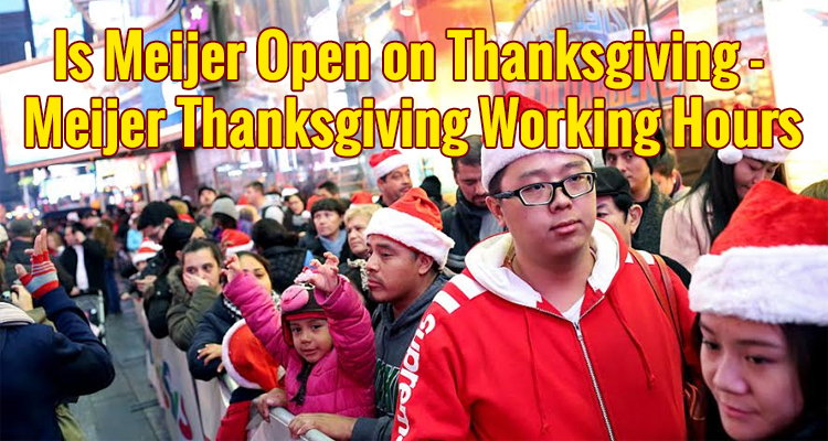 Is Meijer Open on Thanksgiving